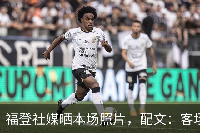 福登社媒晒本场照片，配文：客场收获一分